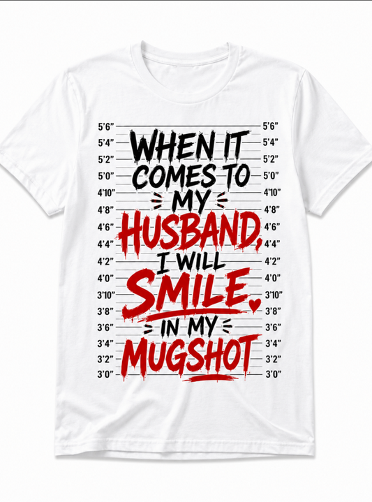 When It Comes to My Husband I Will Smile in My Mugshot Funny Wife T-Shirt