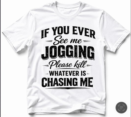 If You Ever See Me Jogging Please Kill Whatever Is Chasing Me Funny T-Shirt | Humorous Graphic Tee